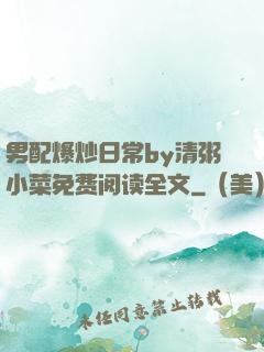 男配爆炒日常by清粥小菜免费阅读全文